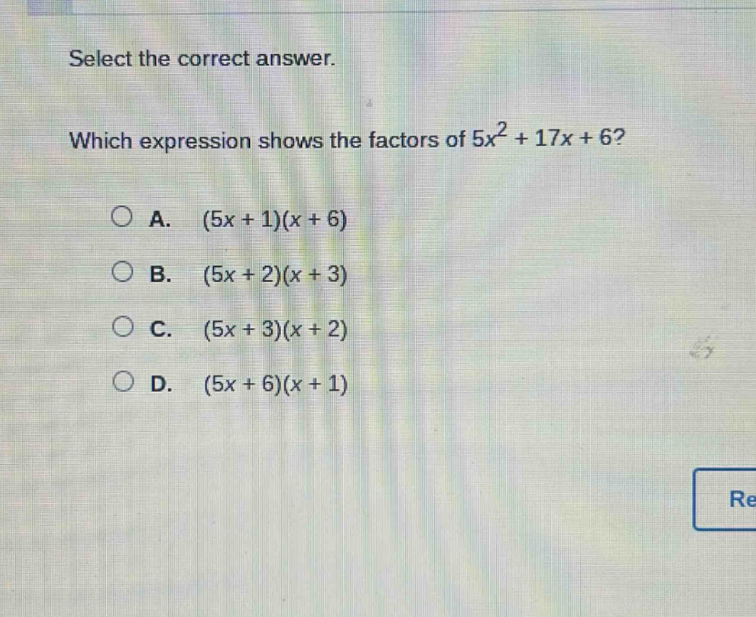 select the correct answer. which expression shows the factors of 5x² + 17x + 6? a. (5x + 1)(x + 6) b. (5x + 2)(x + 3) c. (5x + 3)(x + 2) d. (5x + 6)(x + 1)