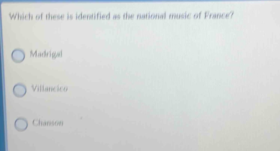 which of these is identified as the national music of france? madrigal villancico chanson