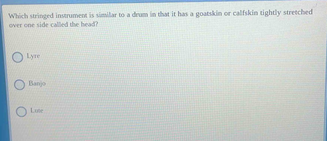 which stringed instrument is similar to a drum in that it has a goatskin or calfskin tightly stretched over one side called the head?\nlyre\nbanjo\nlute