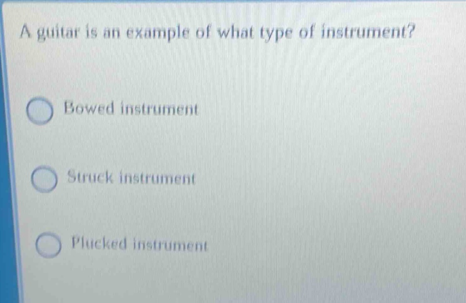 a guitar is an example of what type of instrument? bowed instrument struck instrument plucked instrument