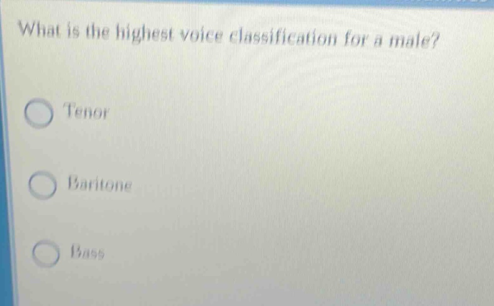 what is the highest voice classification for a male?\ntenor\nbaritone\nbass