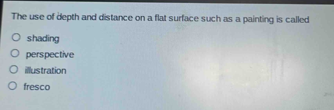 the use of depth and distance on a flat surface such as a painting is called\no shading\no perspective\no illustration\no fresco