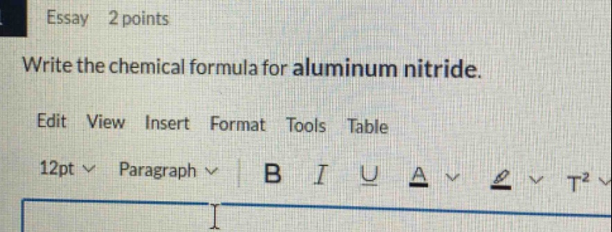 essay 2 points write the chemical formula for aluminum nitride. edit view insert format tools table 12pt paragraph b i u a t²