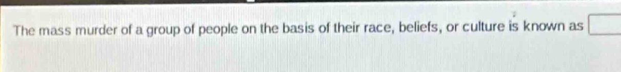 the mass murder of a group of people on the basis of their race, beliefs, or culture is known as