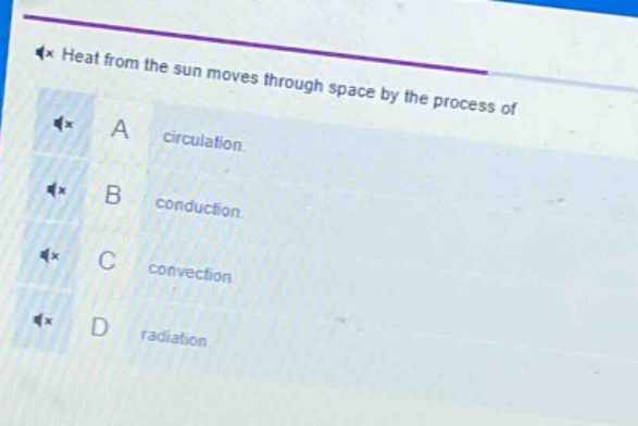 heat from the sun moves through space by the process of\na circulation.\nb conduction.\nc convection.\nd radiation.