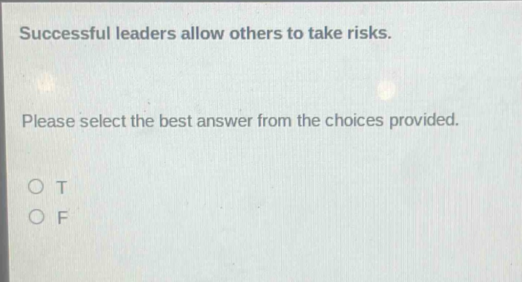successful leaders allow others to take risks. please select the best answer from the choices provided. o t o f