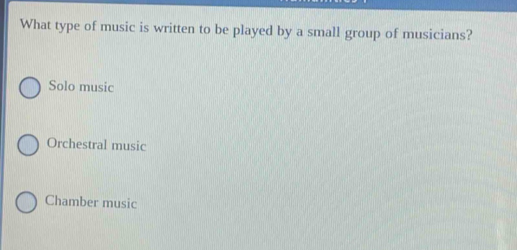 what type of music is written to be played by a small group of musicians? solo music orchestral music chamber music