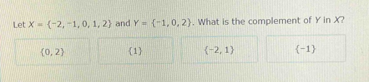 let x = {-2, -1, 0, 1, 2} and y = {-1, 0, 2}. what is the complement of y in x? {0, 2} {1} {-2, 1} {-1}