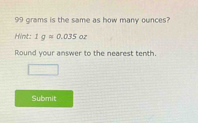 99 grams is the same as how many ounces? hint: 1 g ≈ 0.035 oz round your answer to the nearest tenth.