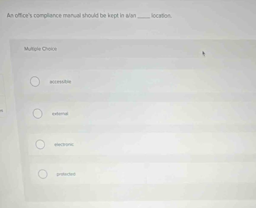 an offices compliance manual should be kept in a/an ____ location. multiple choice accessible external electronic protected
