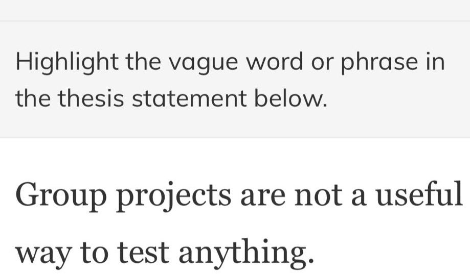 highlight the vague word or phrase in the thesis statement below. group projects are not a useful way to test anything.