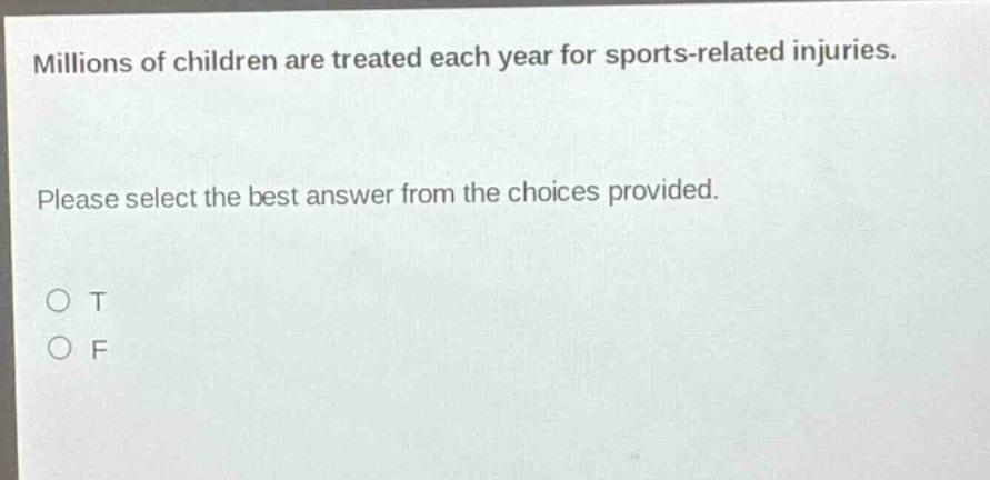 millions of children are treated each year for sports - related injuries. please select the best answer from the choices provided. o t o f