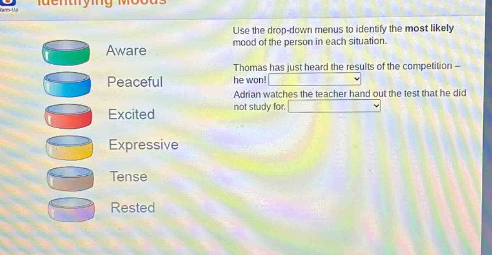 use the drop - down menus to identify the most likely mood of the person in each situation. thomas has just heard the results of the competition - he won! adrian watches the teacher hand out the test that he did not study for.