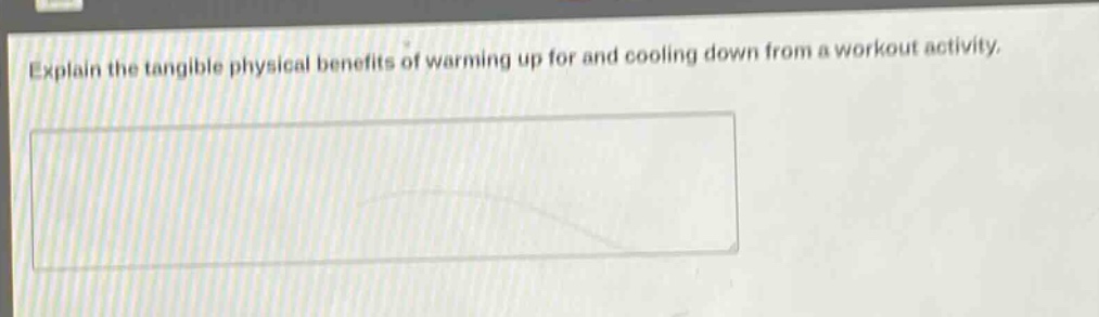 explain the tangible physical benefits of warming up for and cooling down from a workout activity.