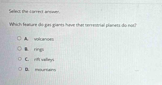 select the correct answer. which feature do gas giants have that terrestrial planets do not? a. volcanoes b. rings c. rift valleys d. mountains