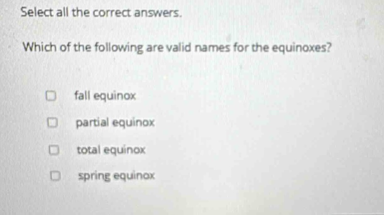 select all the correct answers. which of the following are valid names for the equinoxes? fall equinox partial equinox total equinox spring equinox