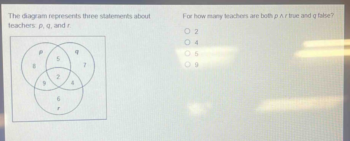 the diagram represents three statements about teachers: p, q, and r. for how many teachers are both p ∧ r true and q false? 2 4 5 9