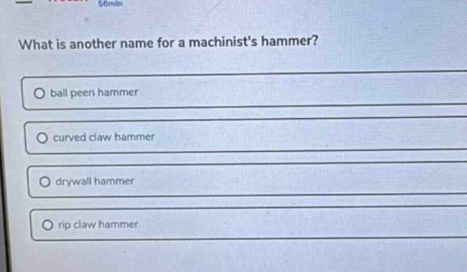 what is another name for a machinists hammer?\nball peen hammer\ncurved claw hammer\ndrywall hammer\nrip claw hammer