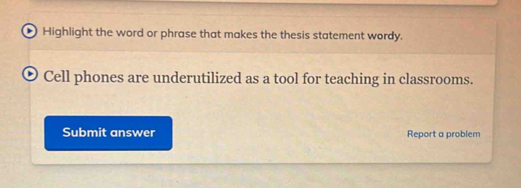 highlight the word or phrase that makes the thesis statement wordy. cell phones are underutilized as a tool for teaching in classrooms.