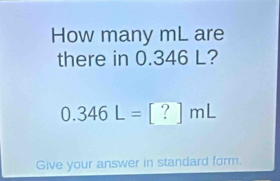 how many ml are there in 0.346 l? 0.346 l = ? ml give your answer in standard form.