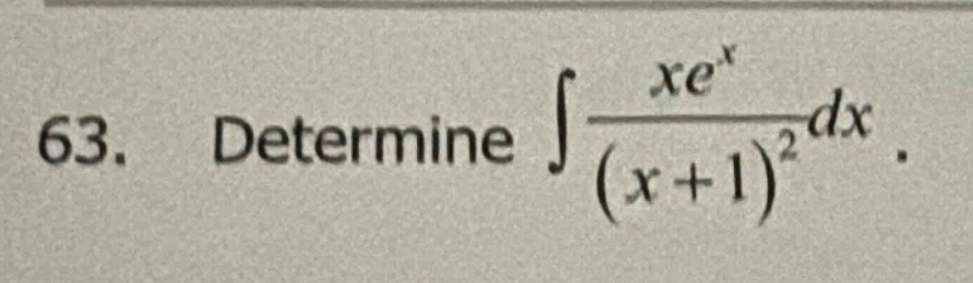 63. determine ∫(xe^x)/((x + 1)^2)dx.