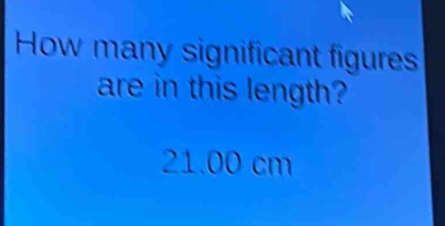 how many significant figures are in this length? 21.00 cm
