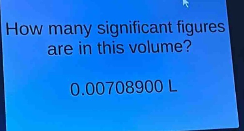 how many significant figures are in this volume? 0.00708900 l