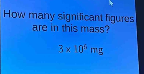 how many significant figures are in this mass? 3 x 10^6 mg