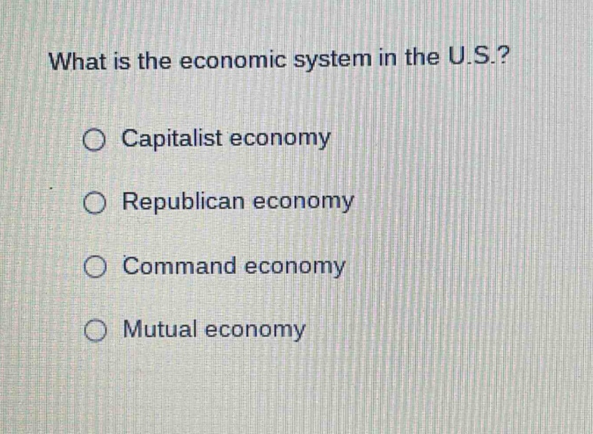 what is the economic system in the u.s.?\n○ capitalist economy\n○ republican economy\n○ command economy\n○ mutual economy