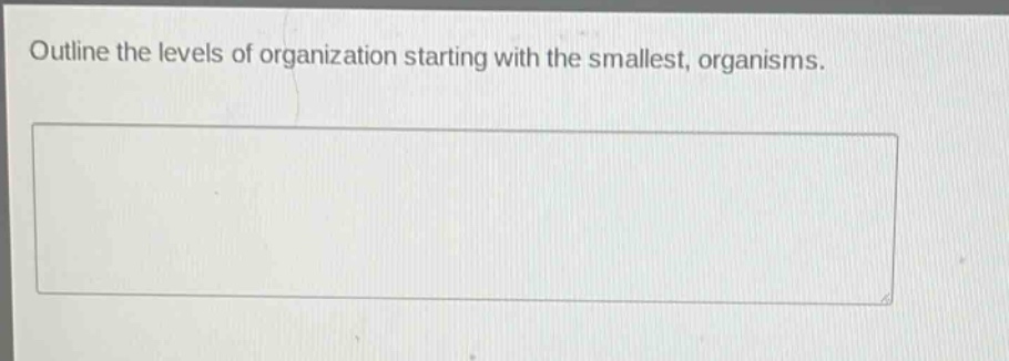 outline the levels of organization starting with the smallest, organisms.