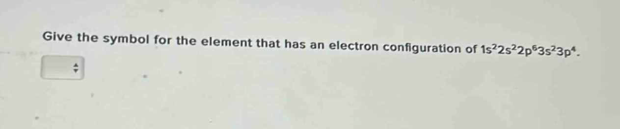 give the symbol for the element that has an electron configuration of 1s²2s²2p⁶3s²3p⁴.