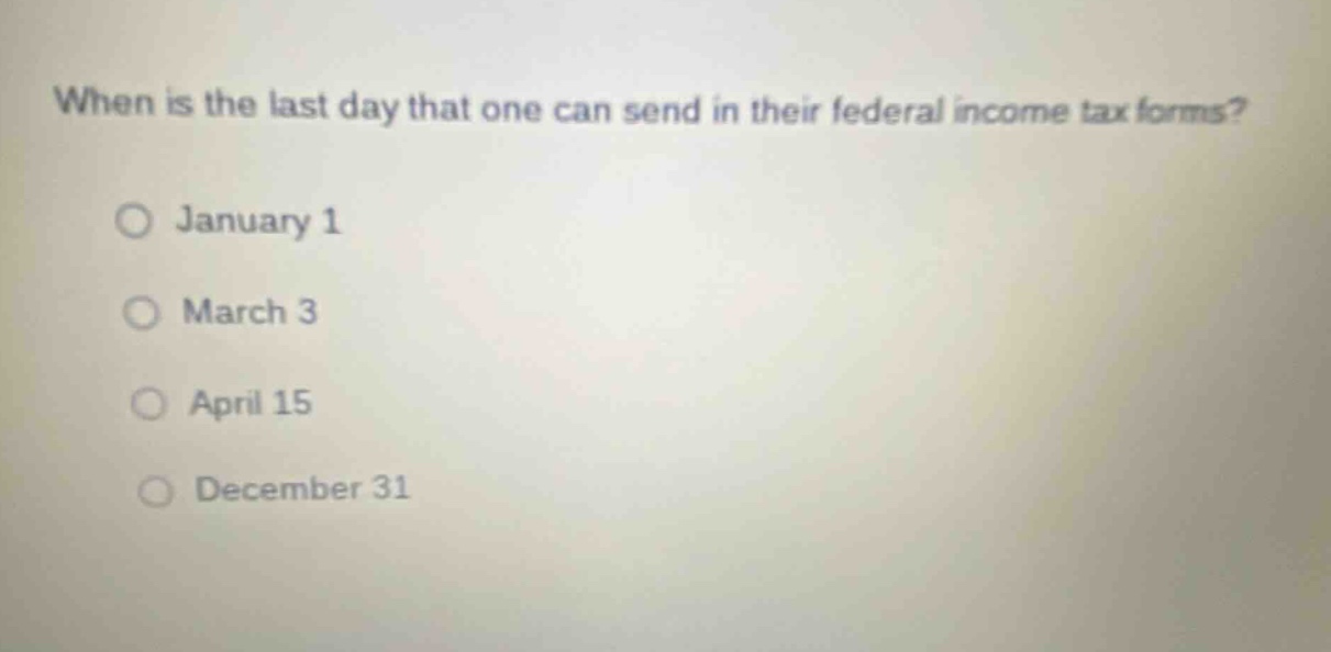 when is the last day that one can send in their federal income tax forms?\no january 1\no march 3\no april 15\no december 31