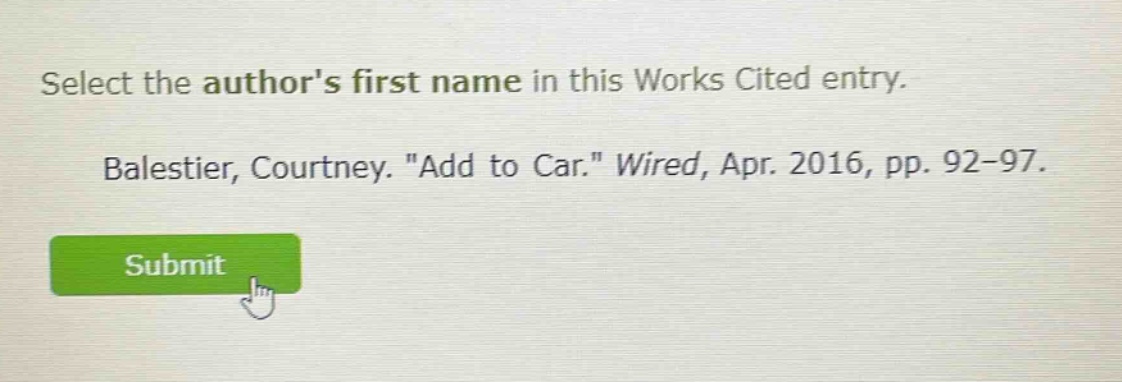 select the authors first name in this works cited entry. balestier, courtney. \add to car.\ wired, apr. 2016, pp. 92-97.