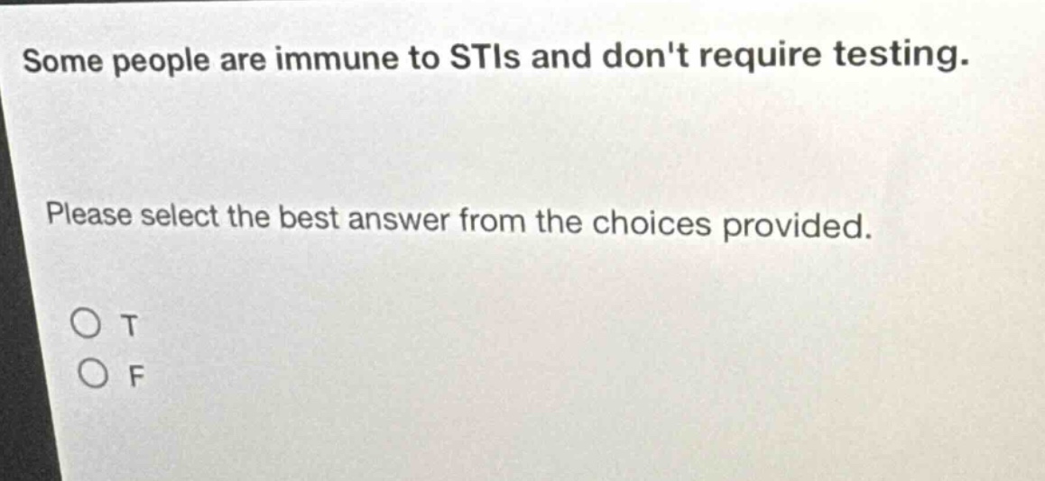 some people are immune to stis and dont require testing. please select the best answer from the choices provided. o t o f