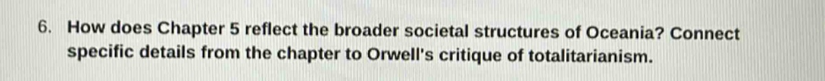 6. how does chapter 5 reflect the broader societal structures of oceania? connect specific details from the chapter to orwells critique of totalitarianism.
