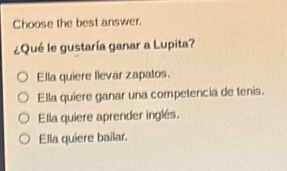 choose the best answer. ¿qué le gustaría ganar a lupita? ella quiere llevar zapatos. ella quiere ganar una competencia de tenis. ella quiere aprender inglés. ella quiere bailar.