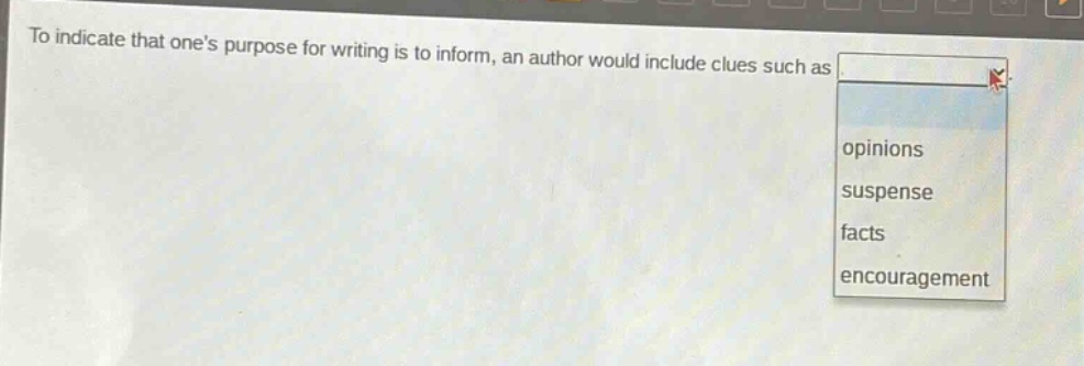 to indicate that ones purpose for writing is to inform, an author would include clues such as opinions suspense facts encouragement