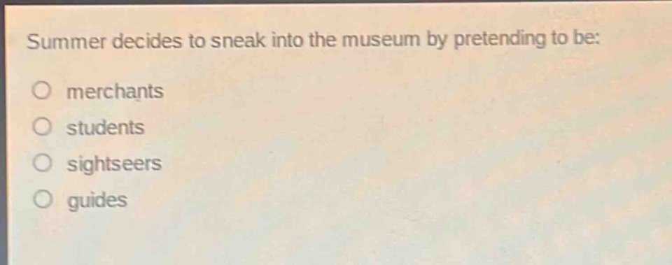 summer decides to sneak into the museum by pretending to be: merchants students sightseers guides