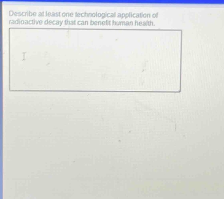 describe at least one technological application of radioactive decay that can benefit human health.