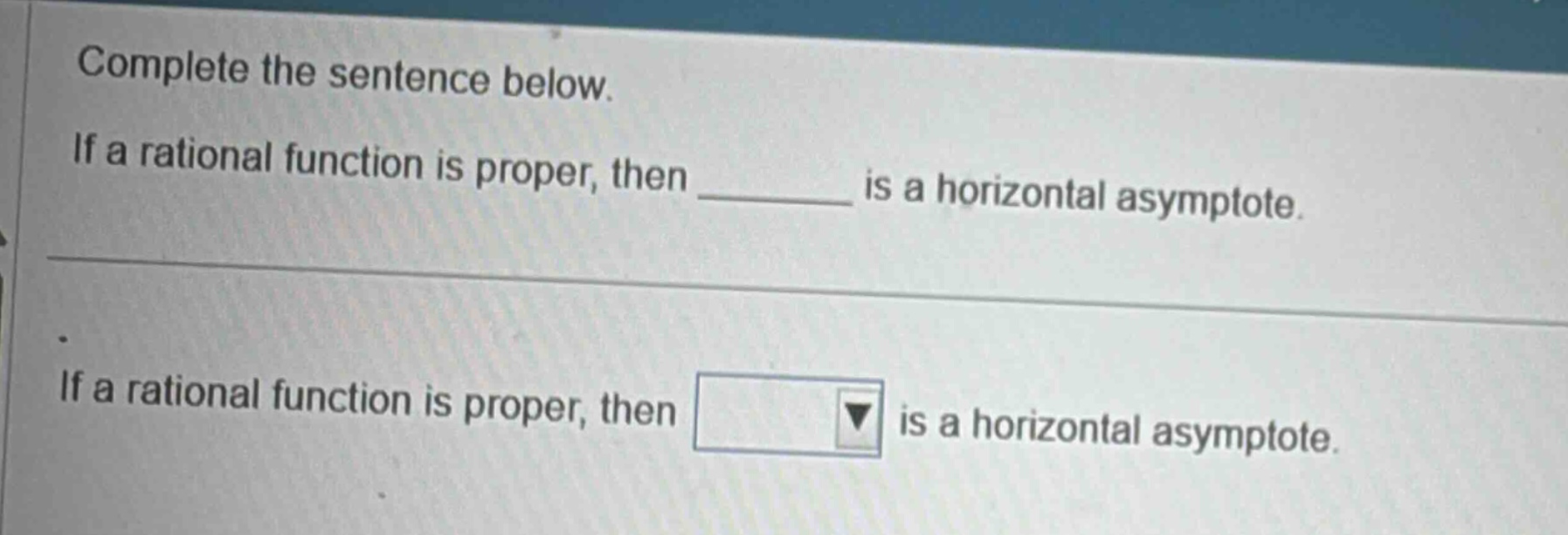 complete the sentence below. if a rational function is proper, then ______ is a horizontal asymptote. if a rational function is proper, then is a horizontal asymptote.