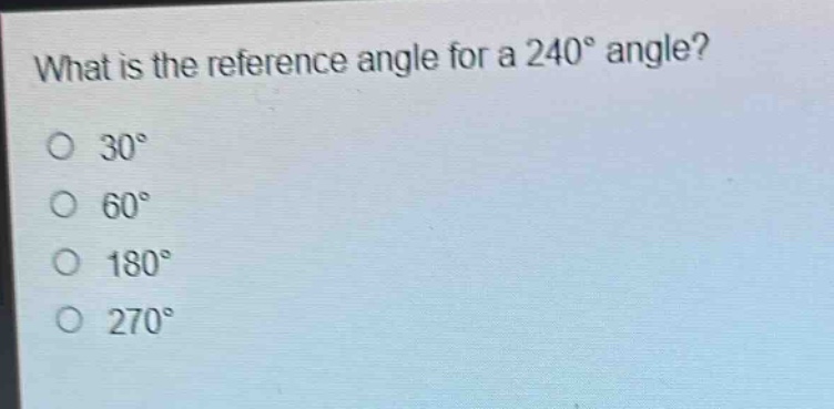 what is the reference angle for a 240° angle?\n30°\n60°\n180°\n270°