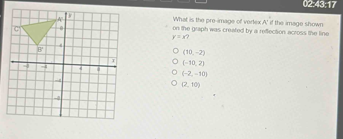what is the pre - image of vertex a if the image shown on the graph was created by a reflection across the line y = x? (10, - 2) (-10, 2) (-2, -10) (2, 10)