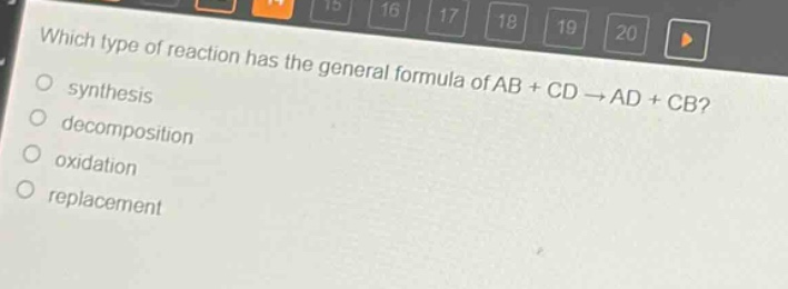which type of reaction has the general formula of ab + cd → ad + cb?\nsynthesis\ndecomposition\noxidation\nreplacement