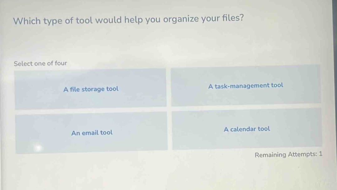 which type of tool would help you organize your files? select one of four a file storage tool a task - management tool an email tool a calendar tool remaining attempts: 1