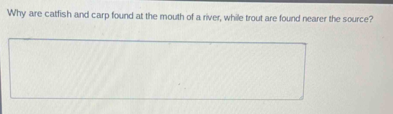 why are catfish and carp found at the mouth of a river, while trout are found nearer the source?