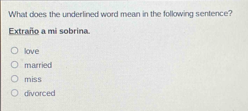 what does the underlined word mean in the following sentence? extraño a mi sobrina. love married miss divorced
