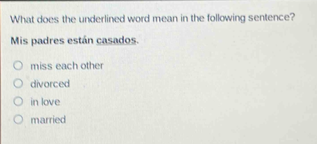 what does the underlined word mean in the following sentence? mis padres están casados. miss each other divorced in love married