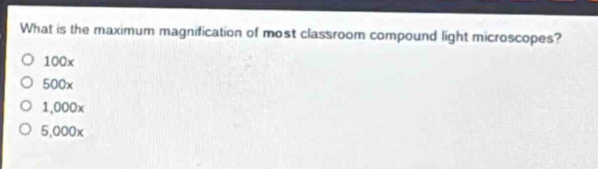 what is the maximum magnification of most classroom compound light microscopes?\n100x\n500x\n1,000x\n5,000x