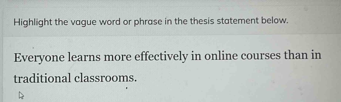 highlight the vague word or phrase in the thesis statement below. everyone learns more effectively in online courses than in traditional classrooms.