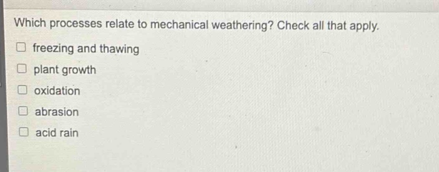 which processes relate to mechanical weathering? check all that apply. freezing and thawing plant growth oxidation abrasion acid rain